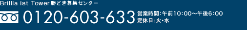 Brillia ist Tower 勝どき募集センター FreeDial0120-603-633 営業時間 午前10:00～午後6:00 ※水曜定休