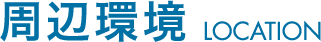 周辺環境 LOCATION